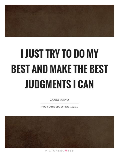 I Just Try To Do My Best And Make The Best Judgments I Can Picture Quotes