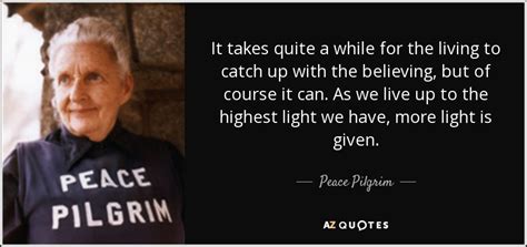 Peace Pilgrim Quote It Takes Quite A While For The Living To Catch
