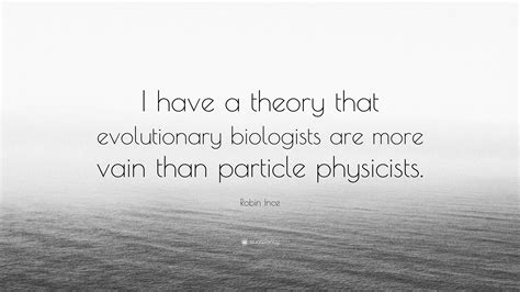 Robin Ince Quote I Have A Theory That Evolutionary Biologists Are