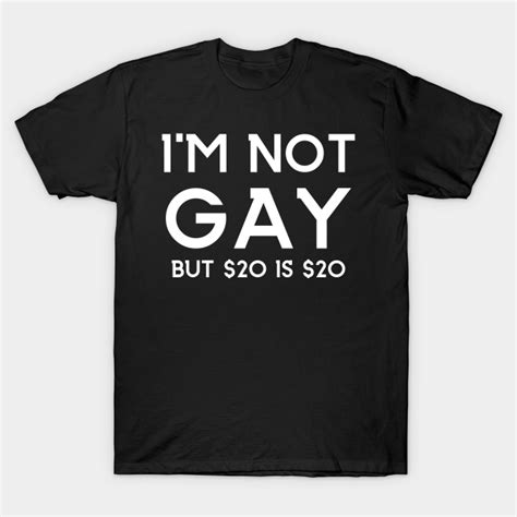 Im Not Gay But 20 Is 20 Shirt Im Not Gay But 20 Is 20 T Shirt Teepublic