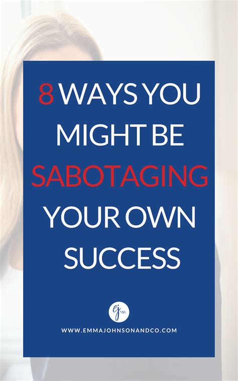 8 Ways You Might Actually Be Sabotaging Your Own Success Make Sure To