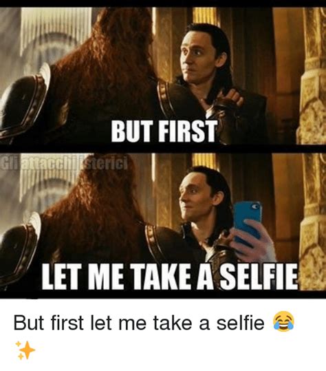But First Let Me Take A Selfie But First Let Me Take A Selfie 😂 Selfie Meme On Meme