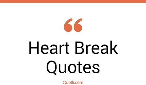 45 Heartwarming Heart Break Quotes That Will Unlock Your True Potential