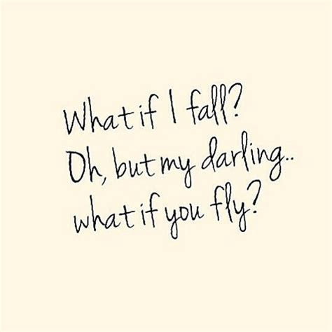 What If I Fall Oh But My Darling What If You Fly Quotes To Live