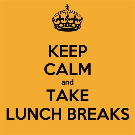 Lunchtime arrives at precisely [&hellip. KEEP CALM and TAKE LUNCH BREAKS Poster | AMY | Keep Calm-o ...