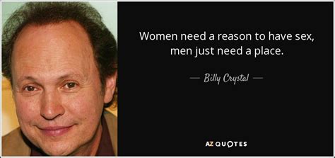 Billy Crystal Quote Women Need A Reason To Have Sex Men Just Need