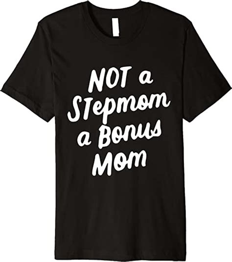 Amazon Com Mother S Day Gift Not A Stepmom A Bonus Mom Stepmother Gift Premium T Shirt
