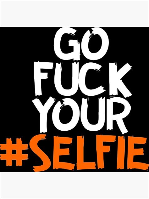 Go Fuck Your Selfie Poster For Sale By Bedrock Design Redbubble