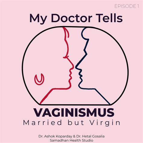 Vaginismus Married But Virgin My Doctor Tells Sex Health Podcast