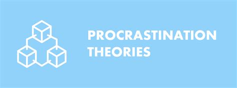 Procrastination Theories The Psychological Frameworks For Explaining Procrastination Solving