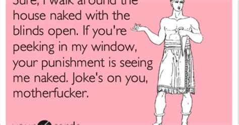 Sure I Walk Around The House Naked With The Blinds Open If You Re