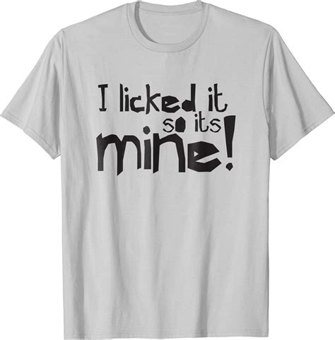 I Licked It So It S Mine Funny Humor T Shirt Clothing