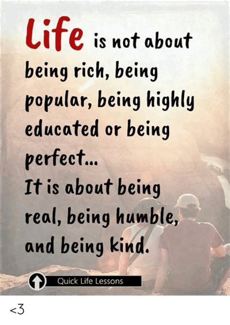 Life Is Not About Being Rich Being Popular Being Highly Educated Or