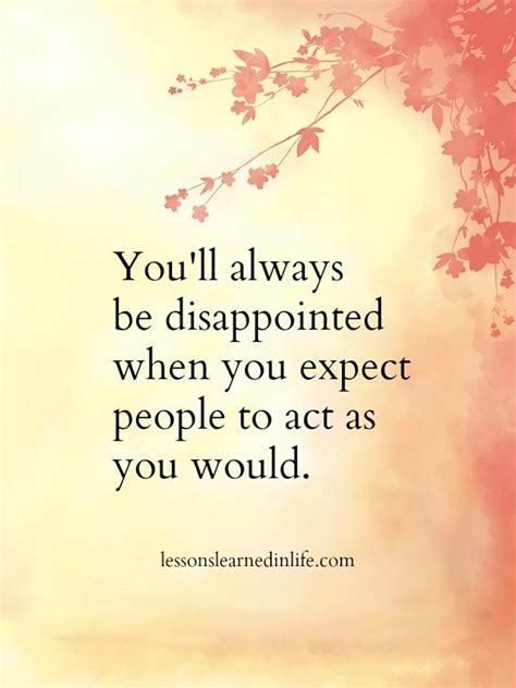 You Ll Always Be Disappointed When You Expect People To Act As You Would Motivacional Quotes