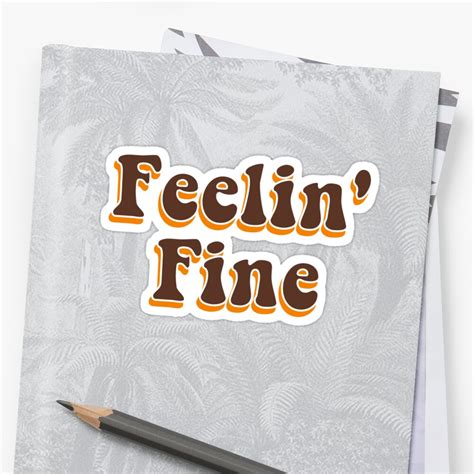 Feelin Fine Feeling Fine Sticker By Bobbyg305 Redbubble