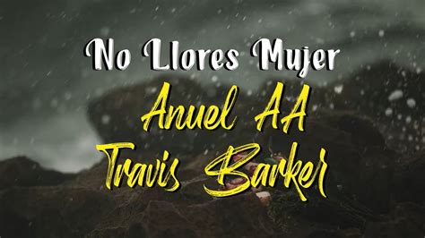 Anuel Aa Travis Barker No Llores Mujer Letra Youtube