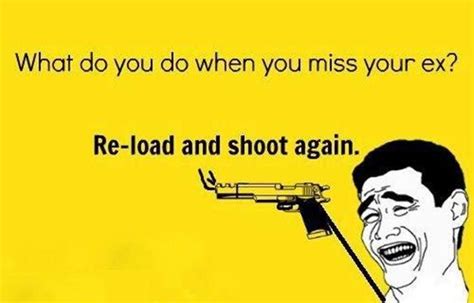What Do You Do When You Miss Your Ex Reload And Shoot Again Ex
