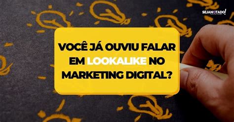 Você Já Ouviu Falar Em Lookalike No Marketing Digital