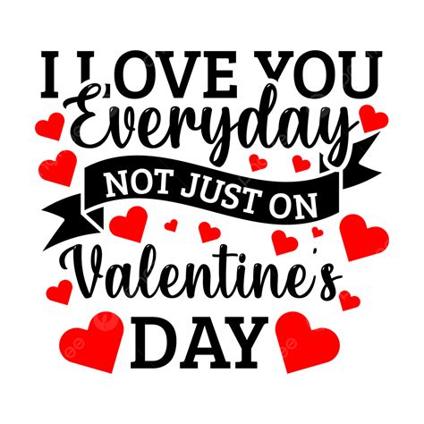 I Love You Every Day Not Just On Valentine S T Shirt Valentine S Day T