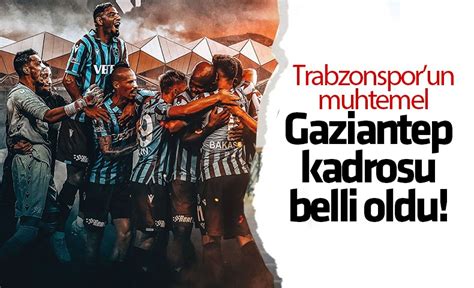 Trabzonspor Un Muhtemel Gaziantep 11 I Belli Oldu TRABZON HABER SAYFASI