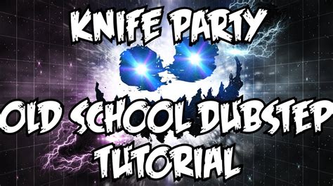 knife party old school dubstep tutorial youtube