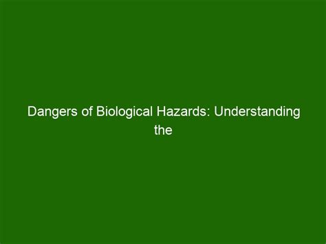 Dangers Of Biological Hazards Understanding The Risks Health And Beauty