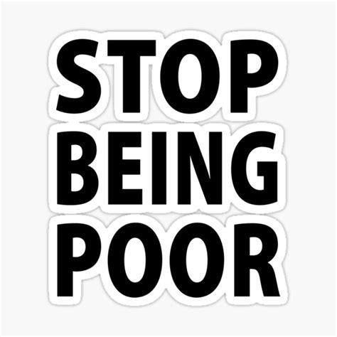 Stop Being Poor Funny Meme Shirt Sticker For Sale By Storeclube