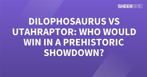 Dilophosaurus Vs Utahraptor Who Would Win In A Prehistoric Showdown