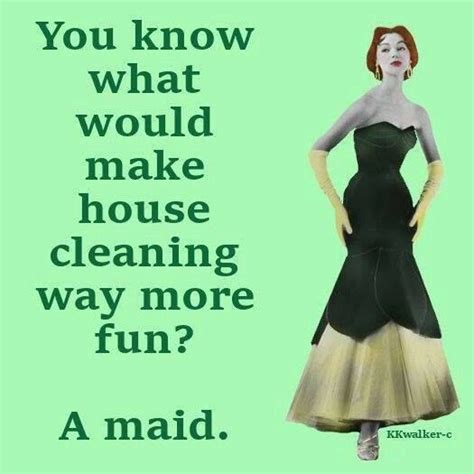 You Know What Would Make House Cleaning Way More Fun A Maid House