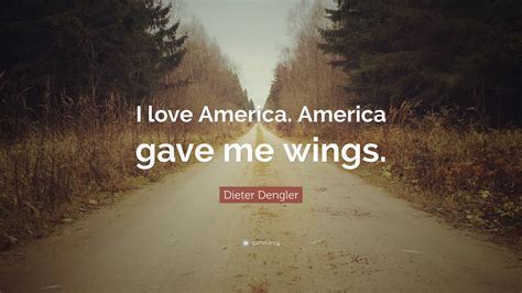 Dieter Dengler Quote I Love America America Gave Me Wings