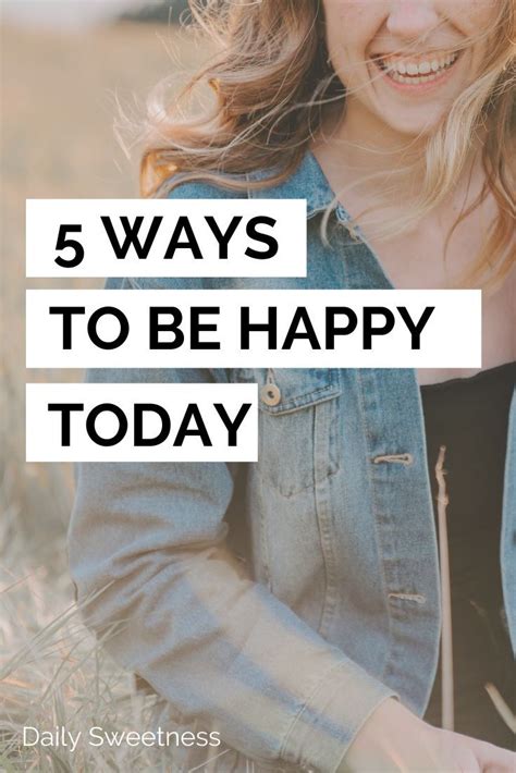 5 Ways To Be Happy Today Daily Sweetness Ways To Be Happier How To