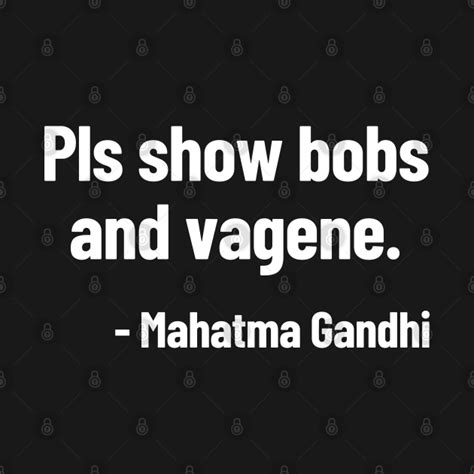 Pls Show Bobs And Vagene Mahatma Gandhi Funny Quote Bobs And Vagene