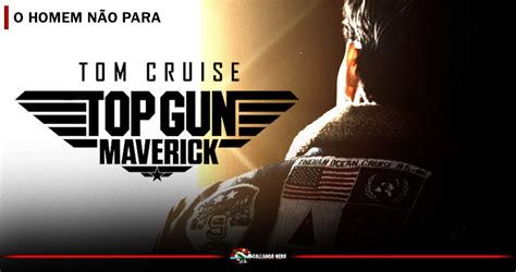 Top Gun Maverick Ganha Primeiro Trailer E Cartaz Oficiais
