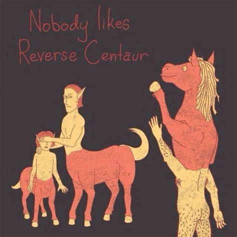 Nobody Likes Reverse Centaur The Poke