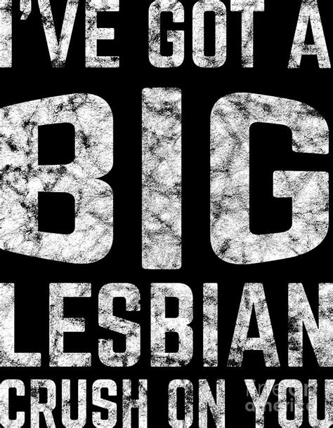 Lgbt Gay Pride Lesbian Ive Got A Big Lesbian Crush On You Grunge White