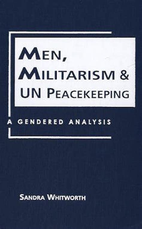 Men Militarism And Un Peacekeeping Sandra Whitworth