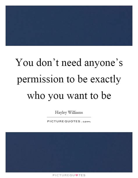 You Dont Need Anyones Permission To Be Exactly Who You Want To