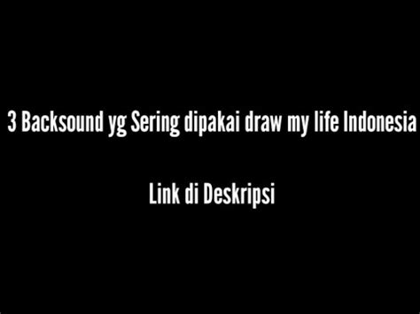 3 Backsound Yg Sering Dipakai Draw My Life Indonesia Backsound DMLI