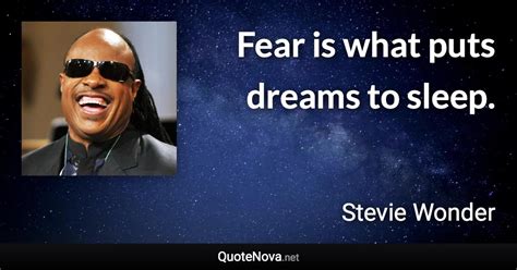 Top 100 stevie wonder famous quotes & sayings: Fear is what puts dreams to sleep.
