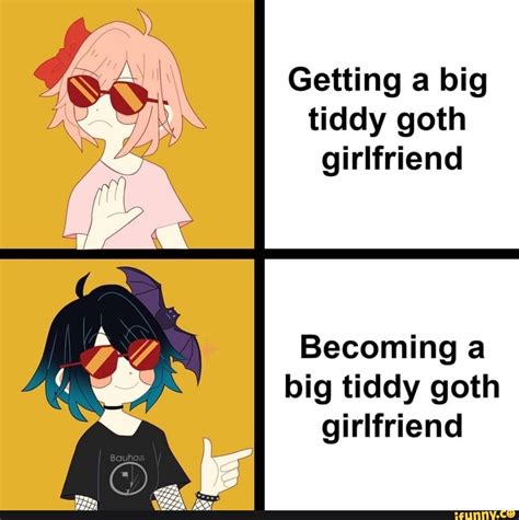 getting a big tiddy goth girlfriend becoming a big tiddy goth girlfriend ifunny