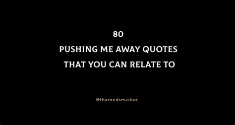 Pushing Me Away Quotes That You Can Relate To