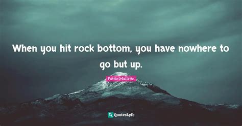 when you hit rock bottom you have nowhere to go but up quote by pattie mallette quoteslyfe