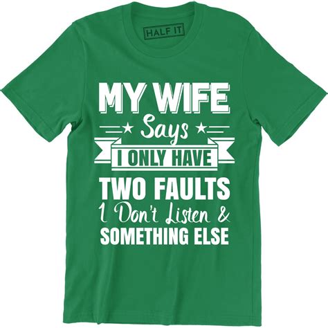 half it my wife says i only have two fault i don t listen mens funny humor t shirt walmart