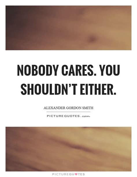 Nobody Cares Quotes And Sayings Nobody Cares Picture Quotes