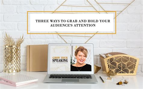 Three Ways To Grab And Hold Your Audiences Attention Smj Coaching