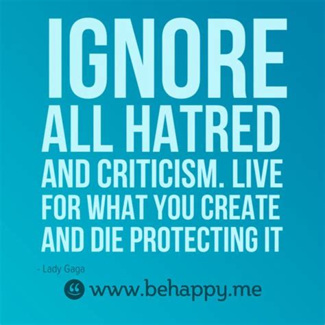 Ignore All Hatred And Criticism Live For What You Create And Die Protecting It With Images