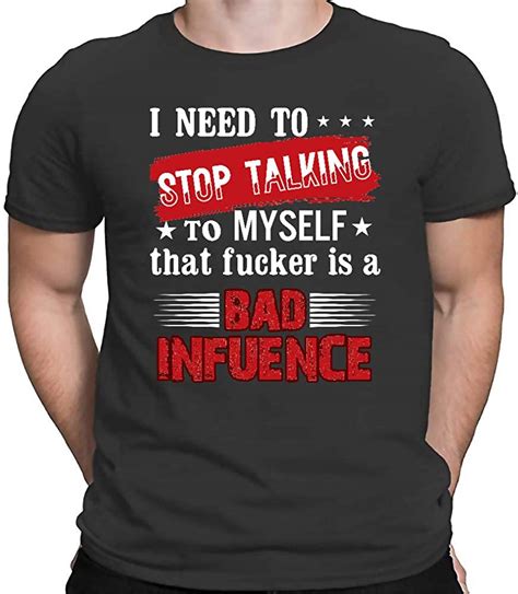 I Need To Stop Talking To Myself That Fucker Is A Bad Influence Tshirt Unisex Clothing