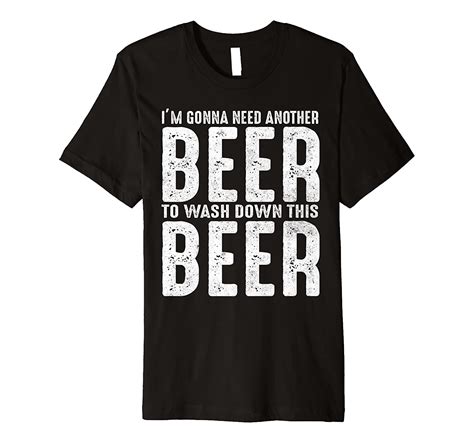 Im Gonna Need Another Beer To Wash Down This Beer Premium T Shirt Tops