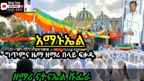 ዘማሪ ናትናኤል ሹፌራ Zemari Natnael Shufera አማኑኤል Ethiopian Orthodox