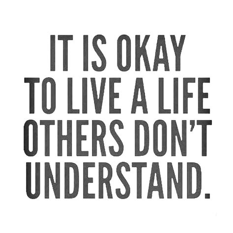 It Is Okay To Live A Life Others Dont Understand Life Lessons Simply Quotes Understanding